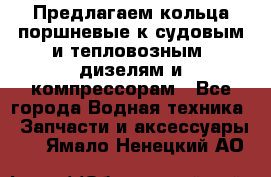 Предлагаем кольца поршневые к судовым и тепловозным  дизелям и компрессорам - Все города Водная техника » Запчасти и аксессуары   . Ямало-Ненецкий АО